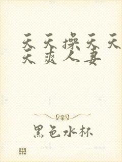 天天操天天干天天爽人妻