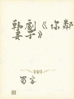 韩剧《你邻居的妻子》
