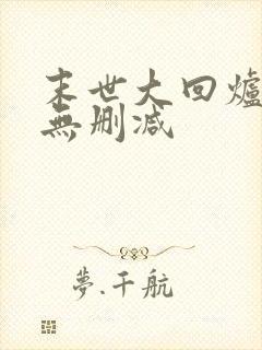 末世大回炉全文无删减