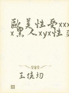 欧美性受xxxx黑人xyx性爽欧美性猛交xxxx