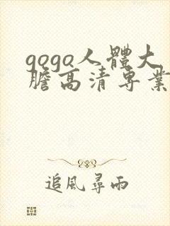 gogo人体大胆高清专业久久久