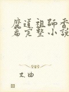 魔道祖师香火炉篇完整小说