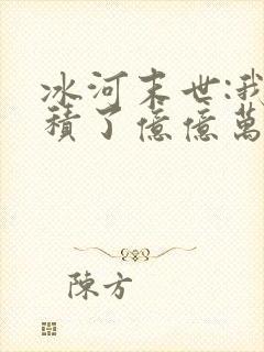冰河末世:我囤积了亿亿万物资阅读全封面