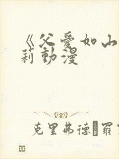 《父爱如山》艾莉动漫