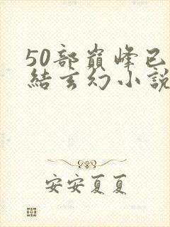 50部巅峰已完结玄幻小说排行榜