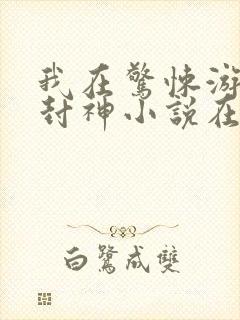 我在惊悚游戏里封神小说在线阅读免费