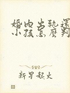 婚内出轨还生了小孩怎么判