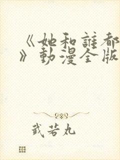 《她和谁都能爱》动漫全版免费观看