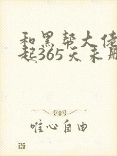 和黑帮大佬在一起365天未删减在线观看