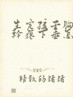 生完孩子胸变的干瘪下垂怎么办