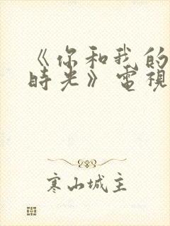 《你和我的倾城时光》电视剧免费
