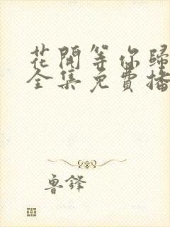 花开等你归短剧全集免费播放