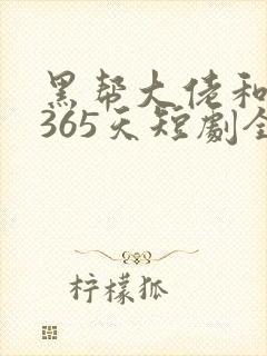 黑帮大佬和我的365天短剧全集在线观看免费
