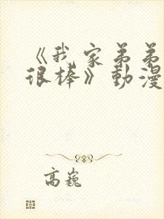 《我家弟弟真的很棒》动漫全集