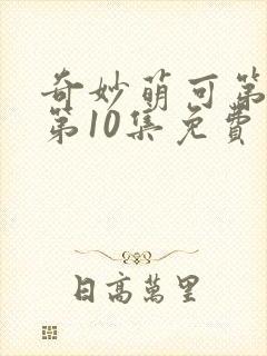 奇妙萌可第七季第10集免费观看