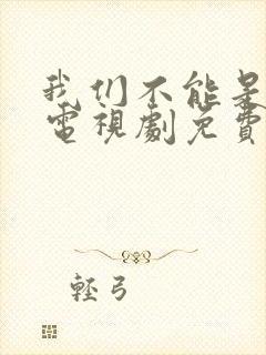我们不能是朋友电视剧免费观看封面