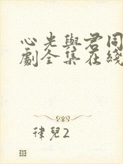 心光与君同途短剧全集在线看