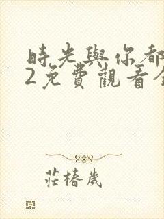 时光与你都很甜2免费观看全集电视剧