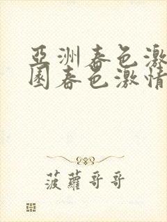 亚洲春色激情校园春色激情av