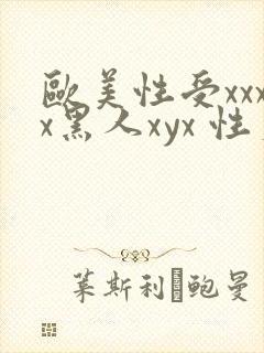 欧美性受xxxx黑人xyx 性爽