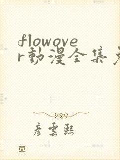flowover动漫全集免费观看