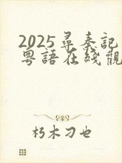 2025寻秦记粤语在线观看完整版