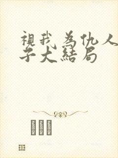 视我为仇人的妻子大结局