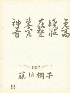 神墓在线免费观看完整版高清