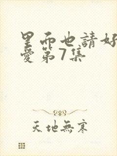 里面也请好好疼爱第7集