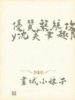 优质系统攻略by沈芙笔趣阁