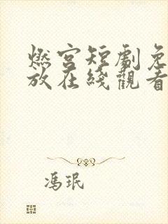 燃宫短剧免费播放在线观看