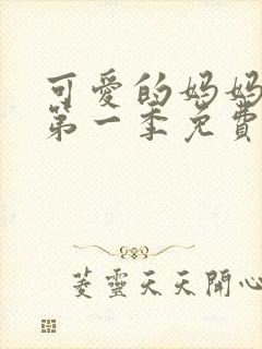 可爱的妈妈动漫第一季免费播放全集