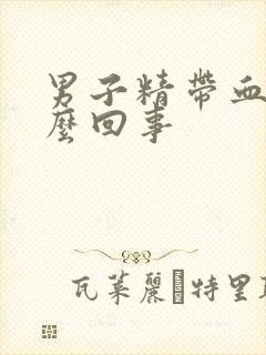 男子精带血是怎么回事