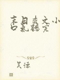 末日爽文小说一口气听完