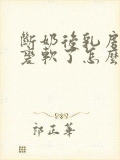 断奶后乳房缩小变软了怎么办
