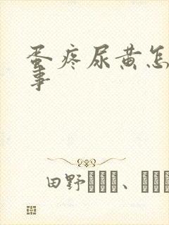 蛋疼尿黄怎么回事