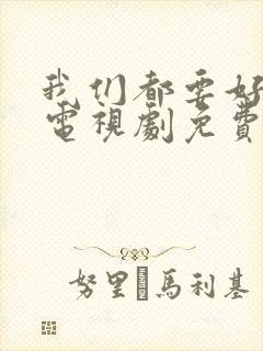 我们都要好好的电视剧免费播放