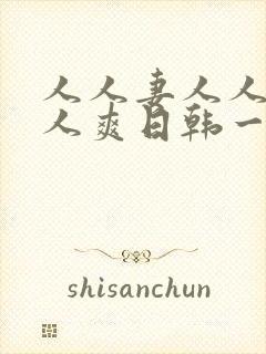 人人妻人人澡人人爽日韩一级视频
