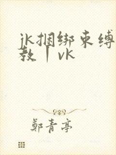 jk捆绑束缚调教丨vk