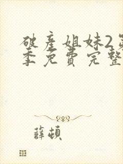 破产姐妹2第二季免费完整版