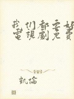 我们都要好好的电视剧免费观看高清