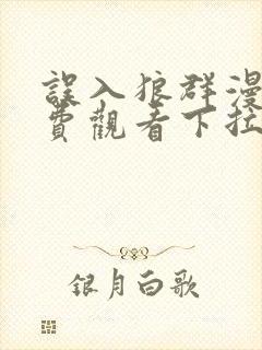误入狼群漫画免费观看下拉式六漫画