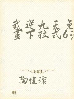 武逆九天免费漫画下拉式6漫画