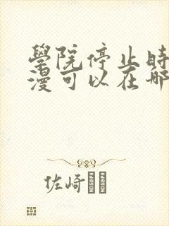 学院停止时间动漫可以在哪看