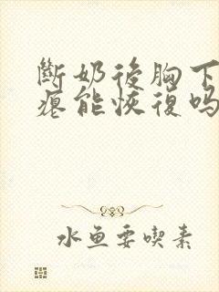 断奶后胸下垂干瘪能恢复吗