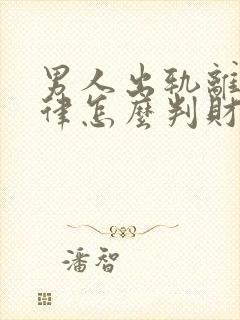 男人出轨离婚法律怎么判财产