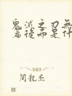 鬼灭之刃无限城篇后面是什么篇