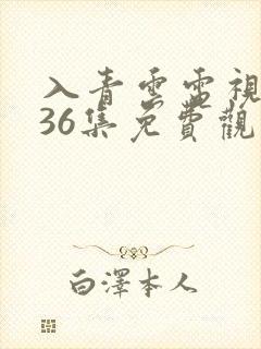 入青云电视剧全36集免费观看高清