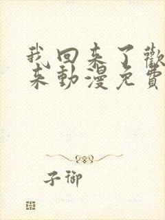 我回来了欢迎回来动漫免费观看