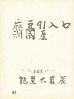 麻豆91入口亚洲国产